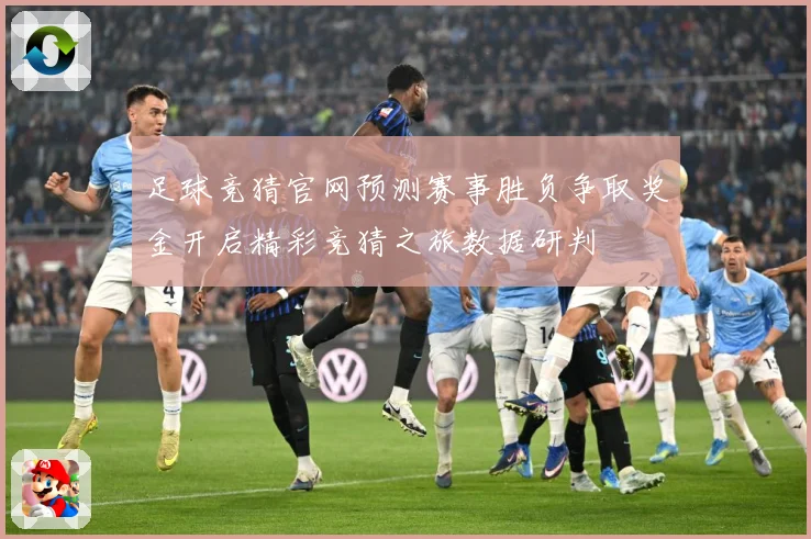 足球竞猜官网预测赛事胜负争取奖金开启精彩竞猜之旅数据研判