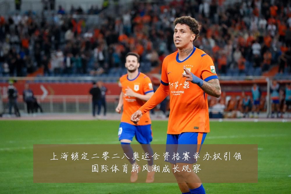 上海锁定二零二八奥运会资格赛举办权引领国际体育新风潮成长观察