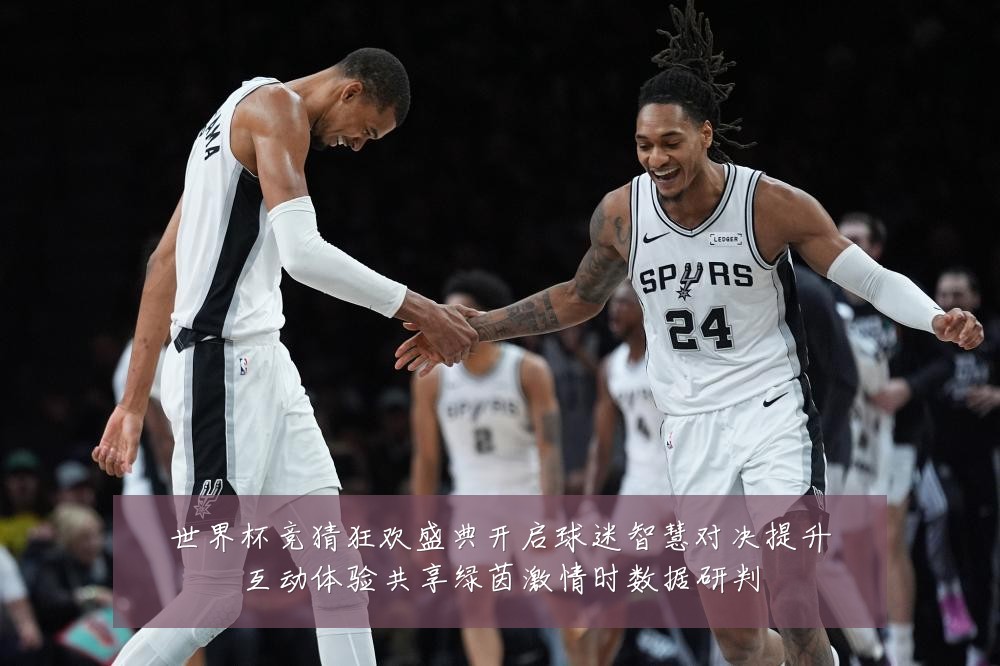 世界杯竞猜狂欢盛典开启球迷智慧对决提升互动体验共享绿茵激情时数据研判